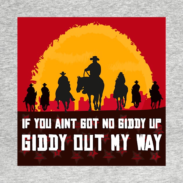 If you ain't got no giddy up, then giddy out my way by AmandaPandaBrand